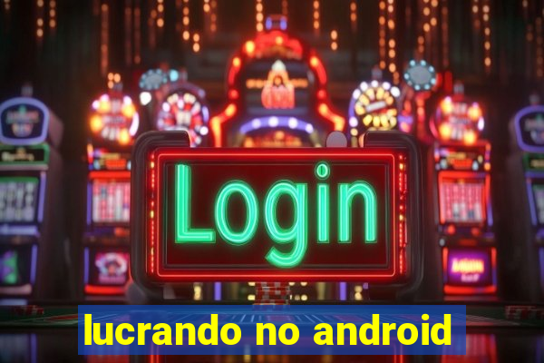 lucrando no android